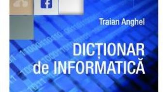 Cartea Dictionar de informatica ed.2017 – Traian Anghel PDF Online