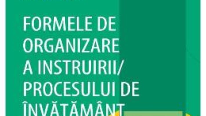 Cartea Formele de organizare a instruirii procesului de invatamant – Sorin Cristea PDF Online