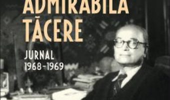 Cartea Admirabila tacere. Jurnal 1968-1969 – Alexandru Mironescu (download, pret, reducere)