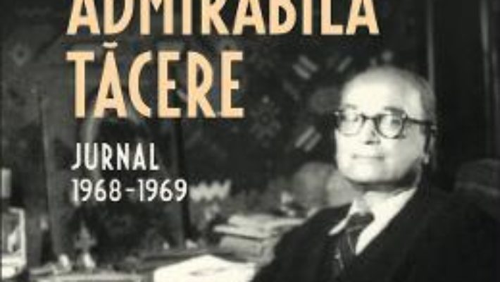 Cartea Admirabila tacere. Jurnal 1968-1969 – Alexandru Mironescu (download, pret, reducere)