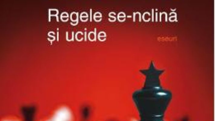 Cartea Regele se-nclina si ucide – Herta Muller (download, pret, reducere)