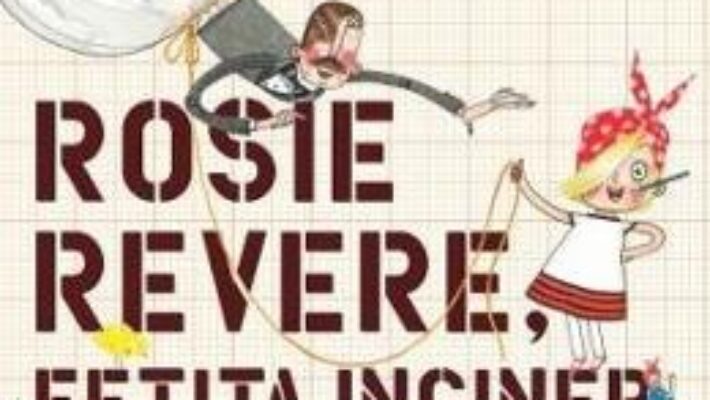 Cartea Rosie Revere, fetita inginer – Andrea Beaty, David Roberts PDF Online