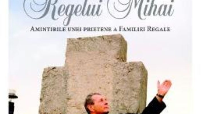 Cartea Intoarcerea Regelui Mihai – Danielle Maillefer (download, pret, reducere)