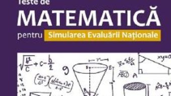 Cartea Teste de matematica pentru simularea Evaluarii Nationale – Clasa 8 – Anton Negrila, Maria Negrila (download, pret, reducere)