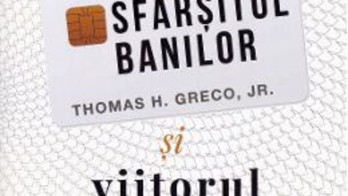 Cartea Sfarsitul banilor si viitorul civilizatiei – Thomas H. Greco Jr (download, pret, reducere)