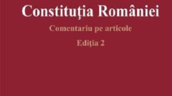 Cartea Constitutia Romaniei. Comentariu pe articole Ed.2 – Ioan Muraru, Elena Simina Tanasescu (download, pret, reducere)