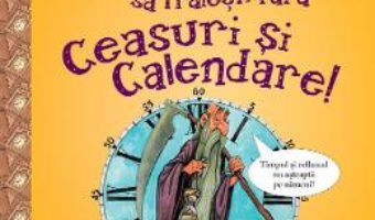 Cartea Nu ai vrea sa traiesti fara: Ceasuri si calendare! – Fiona Macdonald (download, pret, reducere)