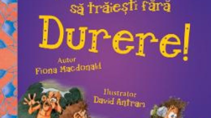 Cartea Nu ai vrea sa traiesti fara: Durere! – Fiona Macdonald (download, pret, reducere)