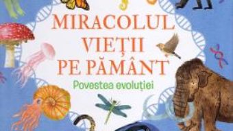 Cartea Miracolul vietii pe Pamant. Povestea evolutiei – Anne Rooney (download, pret, reducere)