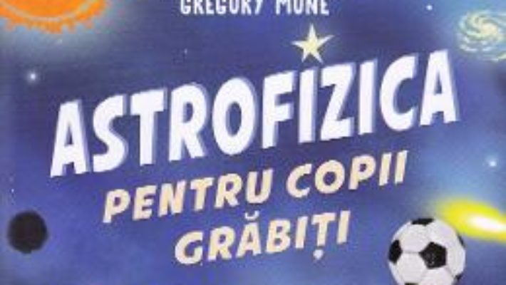 Cartea Astrofizica pentru copii grabiti – Neil de Grasse Tyson, Gregory Mone (download, pret, reducere)