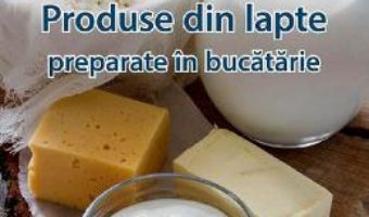 Cartea Produse din lapte preparate in bucatarie – Eva Schiefer, Eva-Maria Lipp (download, pret, reducere)