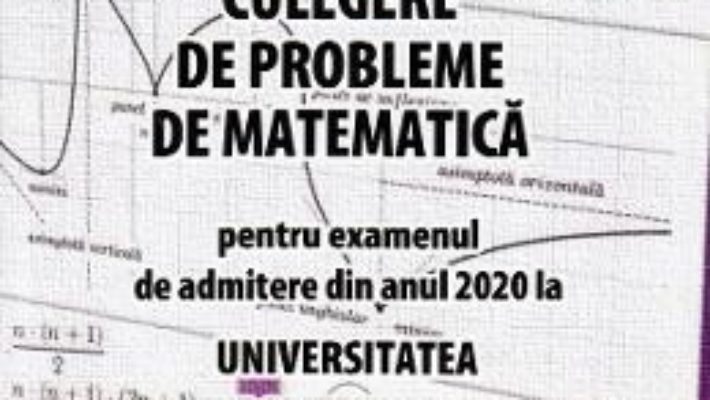 Cartea Culegere de probleme de matematica pentru admitere 2020. Universitatea Politehnica Timisoara (download, pret, reducere)