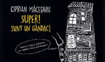 Cartea Super! Sunt un gandac! – Ciprian Macesaru (download, pret, reducere)