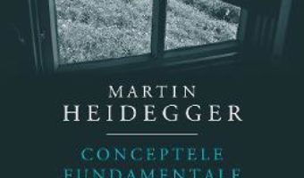 Cartea Conceptele fundamentale ale metafizicii. Lume. Finitudine. Singuratate – Martin Heidegger (download, pret, reducere)