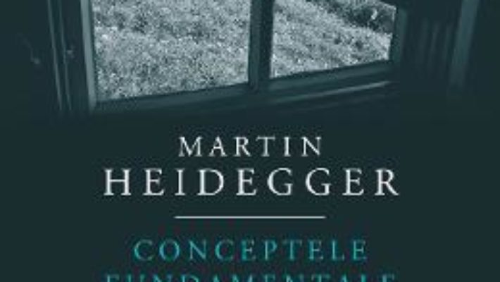 Cartea Conceptele fundamentale ale metafizicii. Lume. Finitudine. Singuratate – Martin Heidegger (download, pret, reducere)