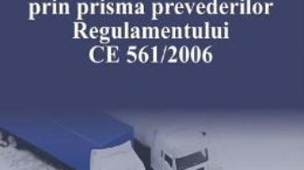 Cartea Organizarea activitatii de transport rutier prin prisma prevederilor Regulamentului CE 561 din 2006 – Marius Teodorescu (download, pret, reducere)