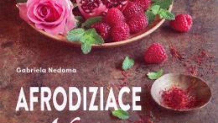 Cartea Afrodiziace naturale – Gabriela Nedoma (download, pret, reducere)