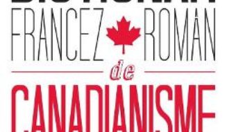 Cartea Dictionar francez-roman de canadianisme – Victor Vasilache (download, pret, reducere)