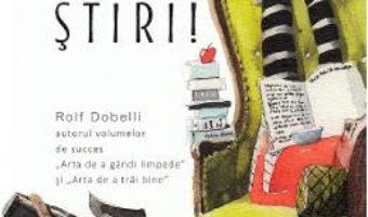 Cartea Arta de a trai fara stiri! – Rolf Dobelli (download, pret, reducere)