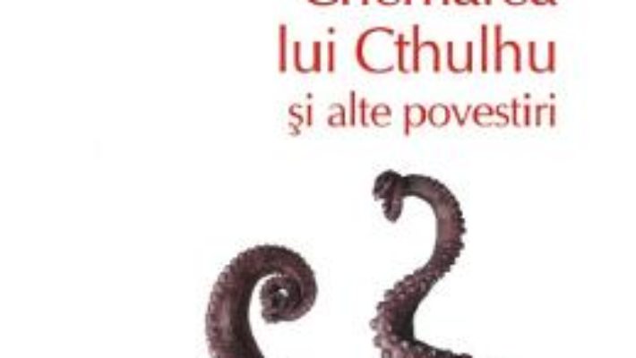 Cartea Chemarea lui Cthulhu si alte povestiri – H.P. Lovecraft (download, pret, reducere)