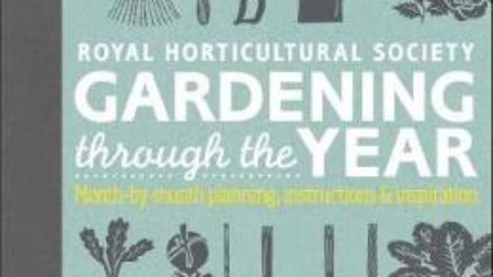 Cartea RHS Gardening Through the Year: Month-by-month Planning Instructions and Inspiration – Ian Spence (download, pret, reducere)