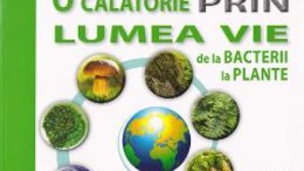 Cartea O calatorie prin lumea vie: de la bacterii la plante – Traian Saitan, Silvia Ollteanu (download, pret, reducere)