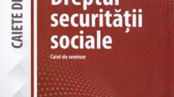 Cartea Dreptul securitatii sociale – Claudia Ana Moarcas (download, pret, reducere)