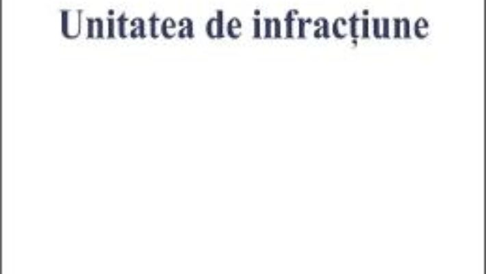 Cartea Unitatea de infractiune – Mari-Claudia Ivan (download, pret, reducere)