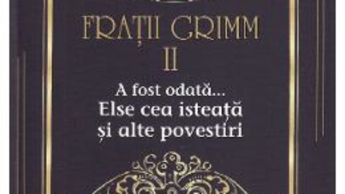 Cartea A fost odata… Else cea isteata si alte povestiri Vol.2 – Fratii Grimm (download, pret, reducere)