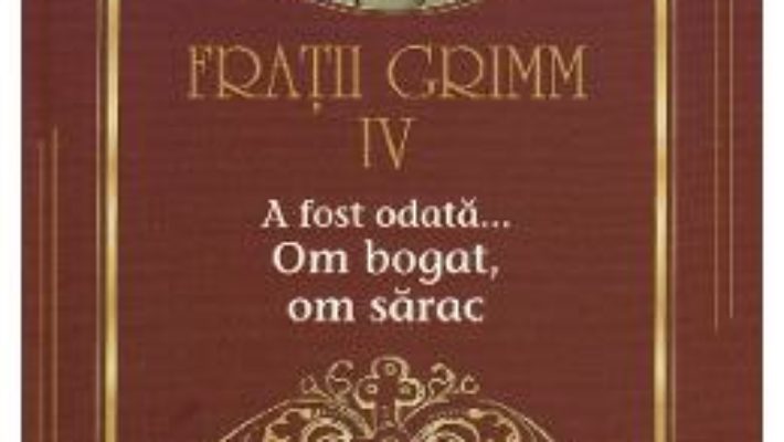 Cartea A fost odata… Om bogat, om sarac Vol.4 – Fratii Grimm (download, pret, reducere)