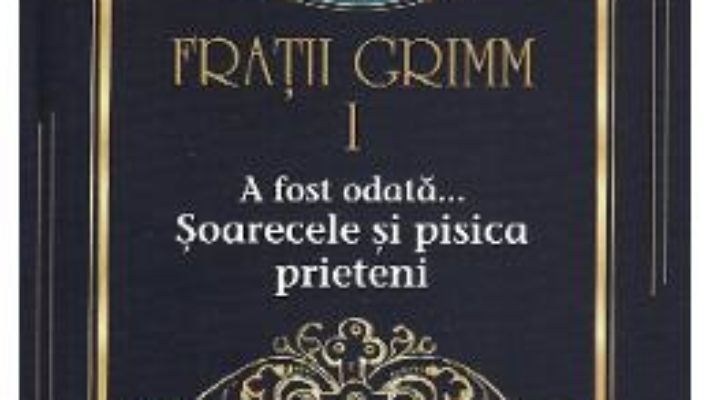 Cartea A fost odata… Soarecele si pisica prieteni Vol.1 – Fratii Grimm (download, pret, reducere)