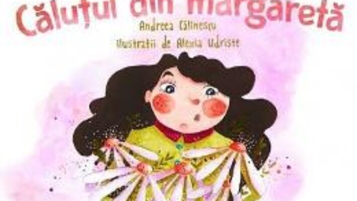 Cartea Calutul din margareta – Andreea Calinescu, Alexia Udriste (download, pret, reducere)