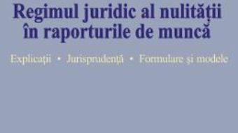 Cartea Regimul juridic al nulitatii in raporturile de munca – Dragos Brezeanu (download, pret, reducere)