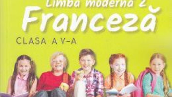 Cartea Limba moderna 2. Franceza – Clasa 5 – Manual + CD – Gina Belabed, Claudia Dobre (download, pret, reducere)