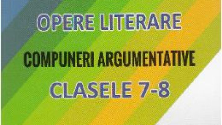 Cartea Limba romana. Opere literare. Compuneri argumentative – Clasele 7-8 – Mariana Badea (download, pret, reducere)