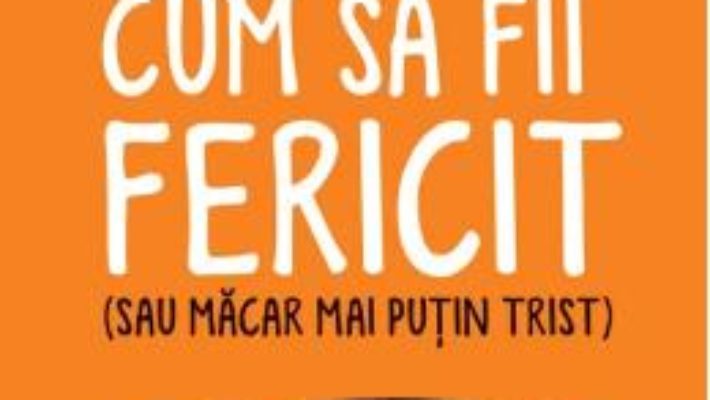 Cartea Cum sa fii fericit (sau macar mai putin trist) – Lee Crutchley (download, pret, reducere)