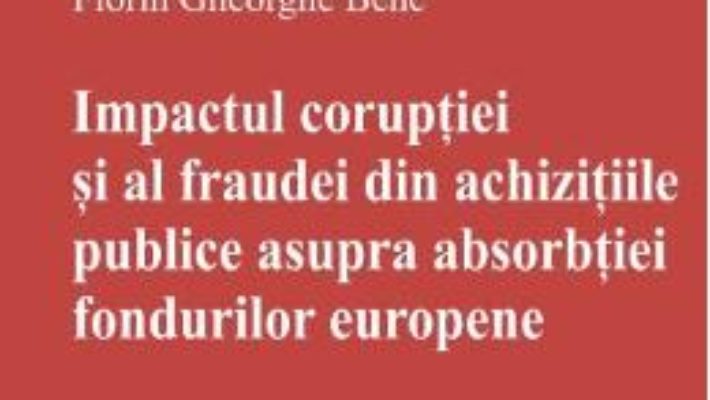 Cartea Impactul coruptiei si al fraudei din achizitiile publice asupra absorbtiei fondurilor europene (download, pret, reducere)