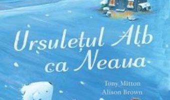 Cartea Ursuletul Alb ca Neaua – Tony Mitton, Alison Brown (download, pret, reducere)