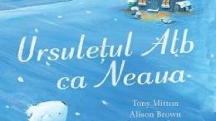 Cartea Ursuletul Alb ca Neaua – Tony Mitton, Alison Brown (download, pret, reducere)