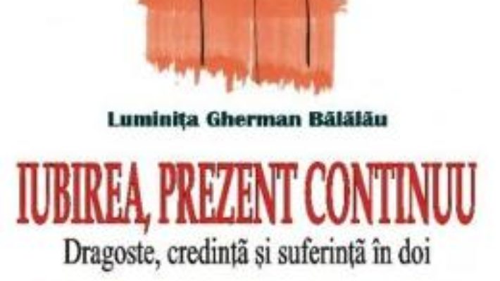 Cartea Iubirea, prezent continuu – Luminita Gherman Balalau (download, pret, reducere)