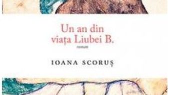 Cartea Un an din viata Liubei B. – Ioana Scorus (download, pret, reducere)