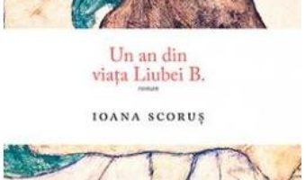 Cartea Un an din viata Liubei B. – Ioana Scorus (download, pret, reducere)