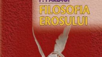 Cartea Filosofia erosului – Anton P. Parlagi (download, pret, reducere)