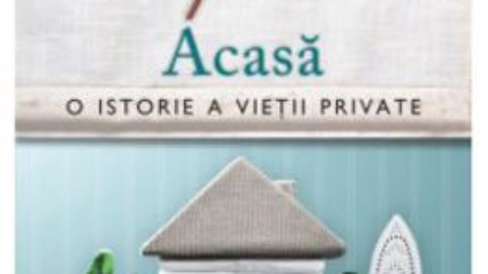 Cartea Acasa. O istorie a vietii private – Bill Bryson (download, pret, reducere)