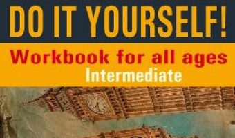 Cartea Do It Yourself! Workbook for all ages. Intermediate – Steluta Istratescu (download, pret, reducere)