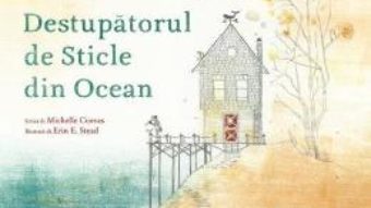 Cartea Destupatorul de sticle din ocean – Michelle Cuevas, Erin E. Stead (download, pret, reducere)