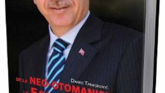 Cartea De la neo-otomanism la Erdoganism – Darko Tanaskovic (download, pret, reducere)