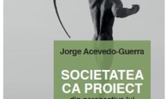 Cartea Societatea ca proiect din perspectiva lui Ortega Y Gasset – Jorge Acevedo-Guerra (download, pret, reducere)