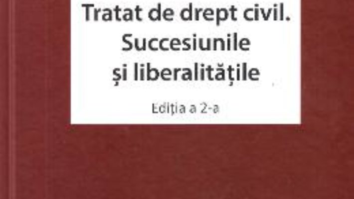 Cartea Tratat de drept civil. Succesiunile si liberalitatile Ed.2 – Dan Chirica (download, pret, reducere)