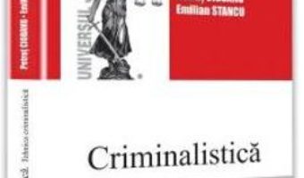 Cartea Criminalistica. Tehnica criminalistica – Petrut Ciobanu (download, pret, reducere)